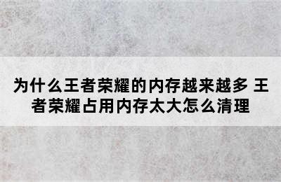 为什么王者荣耀的内存越来越多 王者荣耀占用内存太大怎么清理